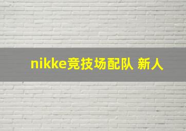 nikke竞技场配队 新人